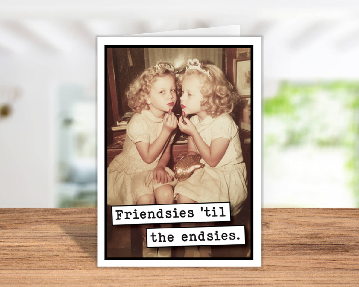 Friendsies Til the Endsies Greeting Card