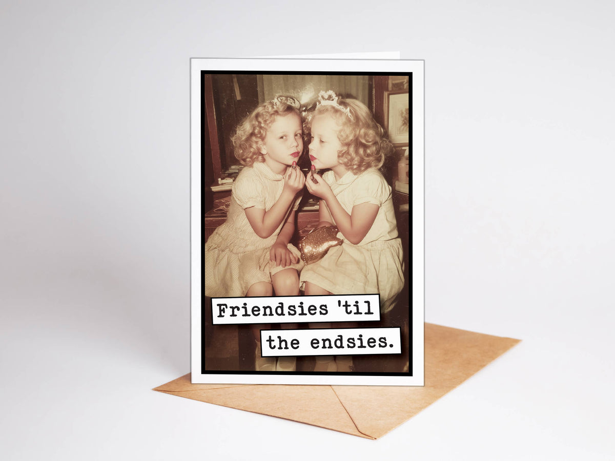 Friendsies Til the Endsies Greeting Card