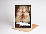 Friendsies Til the Endsies Greeting Card